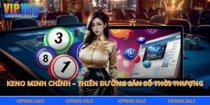 Keno minh chính – Thiên đường săn số thời thượng